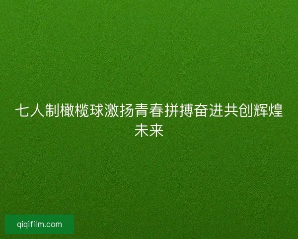 七人制橄榄球激扬青春拼搏奋进共创辉煌未来
